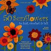 50 Sunflowers to Knit, Crochet  Felt - Out of Stock